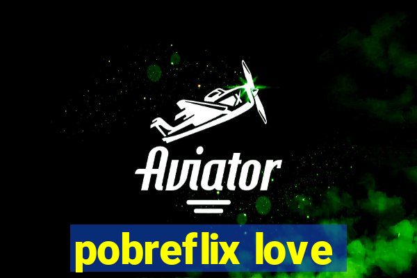 pobreflix love